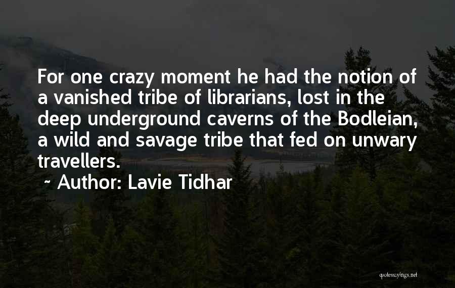 Lavie Tidhar Quotes: For One Crazy Moment He Had The Notion Of A Vanished Tribe Of Librarians, Lost In The Deep Underground Caverns