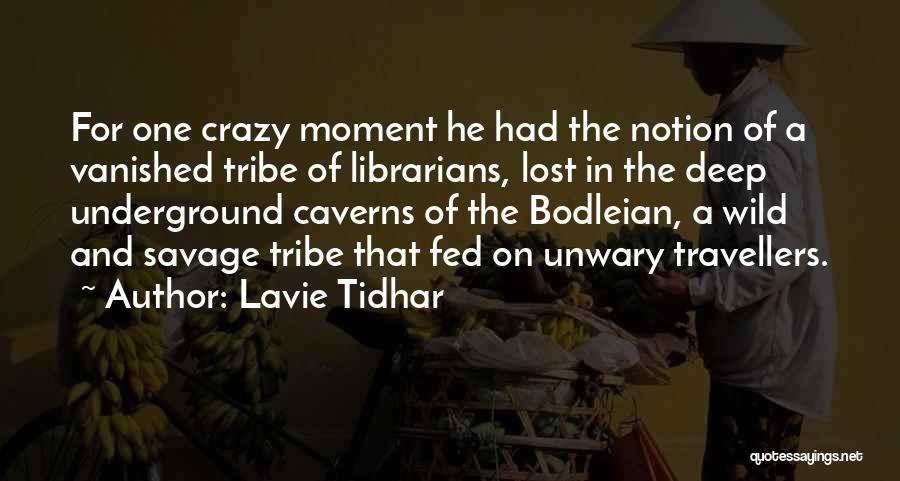 Lavie Tidhar Quotes: For One Crazy Moment He Had The Notion Of A Vanished Tribe Of Librarians, Lost In The Deep Underground Caverns