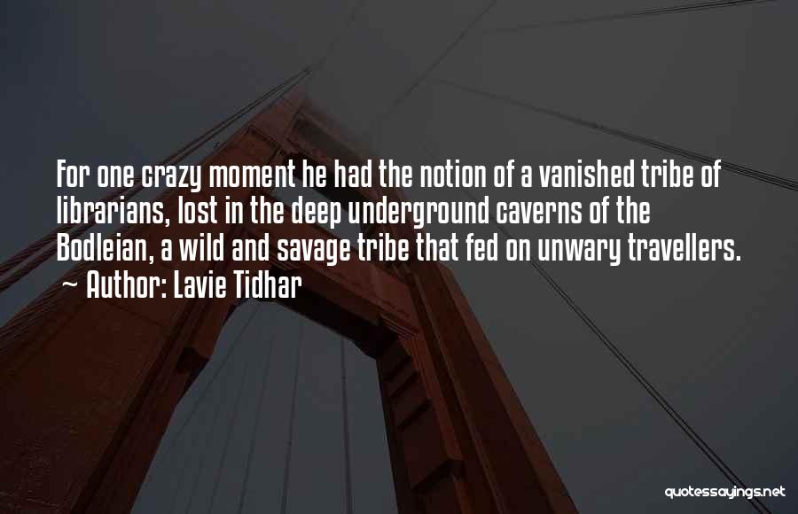 Lavie Tidhar Quotes: For One Crazy Moment He Had The Notion Of A Vanished Tribe Of Librarians, Lost In The Deep Underground Caverns