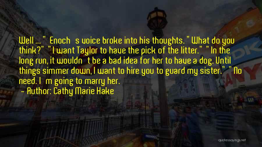 Cathy Marie Hake Quotes: Well ... Enoch's Voice Broke Into His Thoughts. What Do You Think? I Want Taylor To Have The Pick Of