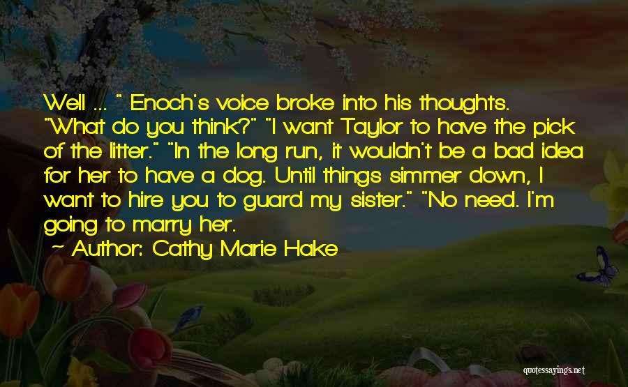 Cathy Marie Hake Quotes: Well ... Enoch's Voice Broke Into His Thoughts. What Do You Think? I Want Taylor To Have The Pick Of