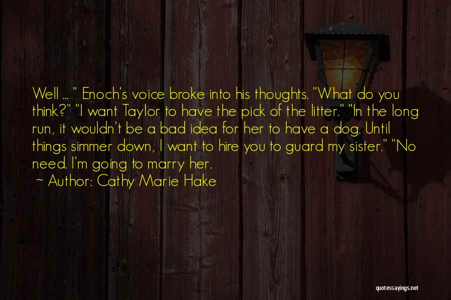 Cathy Marie Hake Quotes: Well ... Enoch's Voice Broke Into His Thoughts. What Do You Think? I Want Taylor To Have The Pick Of