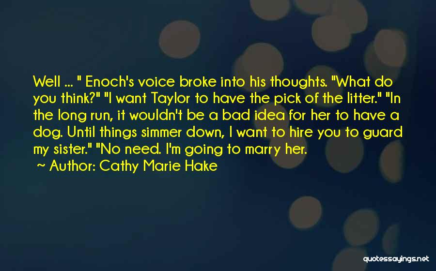 Cathy Marie Hake Quotes: Well ... Enoch's Voice Broke Into His Thoughts. What Do You Think? I Want Taylor To Have The Pick Of