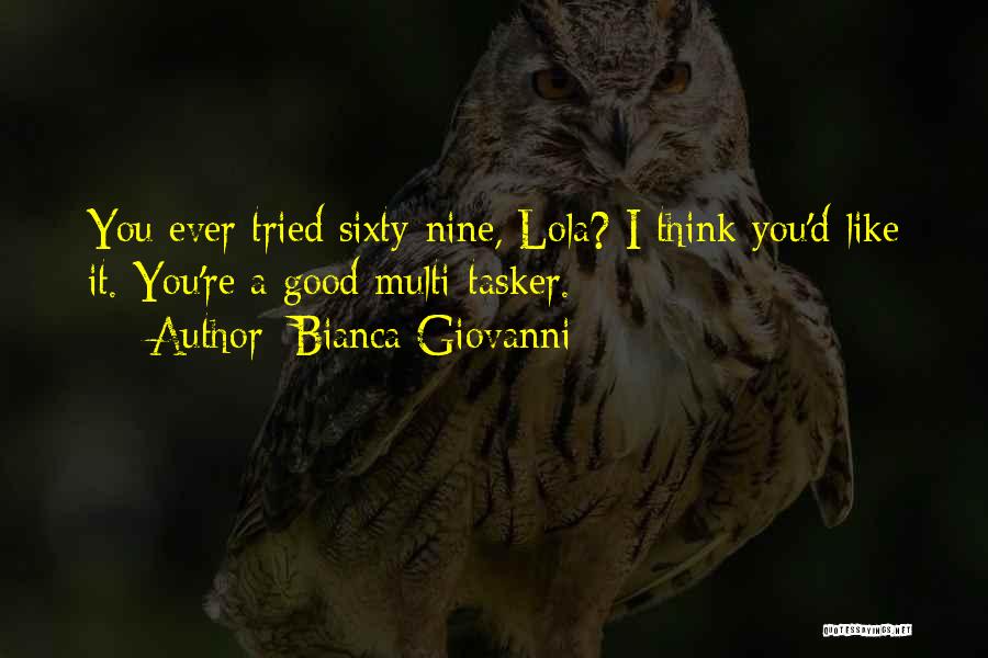 Bianca Giovanni Quotes: You Ever Tried Sixty-nine, Lola? I Think You'd Like It. You're A Good Multi-tasker.