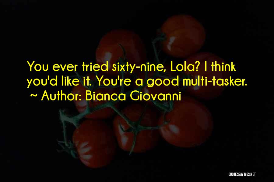 Bianca Giovanni Quotes: You Ever Tried Sixty-nine, Lola? I Think You'd Like It. You're A Good Multi-tasker.