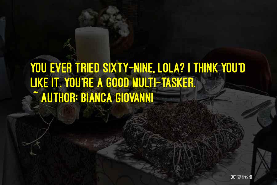 Bianca Giovanni Quotes: You Ever Tried Sixty-nine, Lola? I Think You'd Like It. You're A Good Multi-tasker.