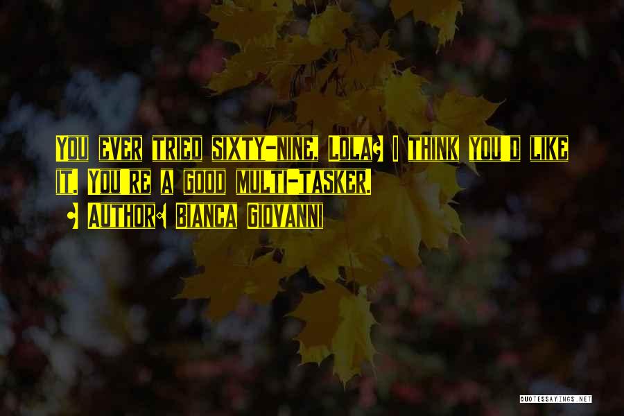 Bianca Giovanni Quotes: You Ever Tried Sixty-nine, Lola? I Think You'd Like It. You're A Good Multi-tasker.