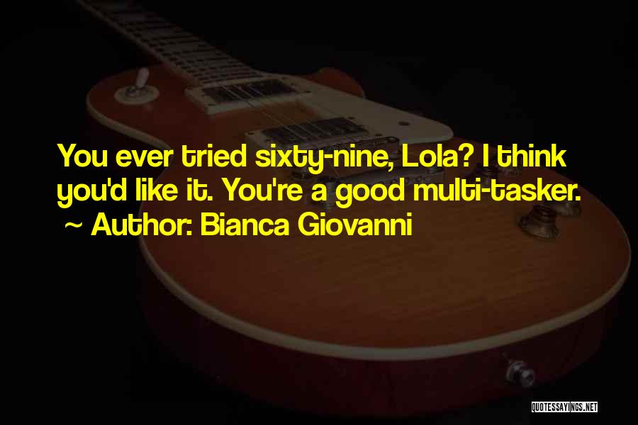 Bianca Giovanni Quotes: You Ever Tried Sixty-nine, Lola? I Think You'd Like It. You're A Good Multi-tasker.