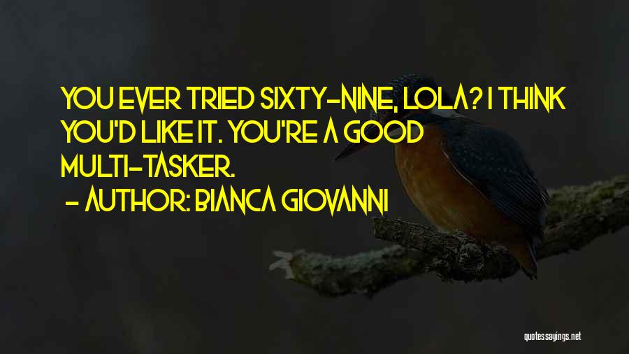 Bianca Giovanni Quotes: You Ever Tried Sixty-nine, Lola? I Think You'd Like It. You're A Good Multi-tasker.