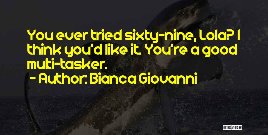 Bianca Giovanni Quotes: You Ever Tried Sixty-nine, Lola? I Think You'd Like It. You're A Good Multi-tasker.