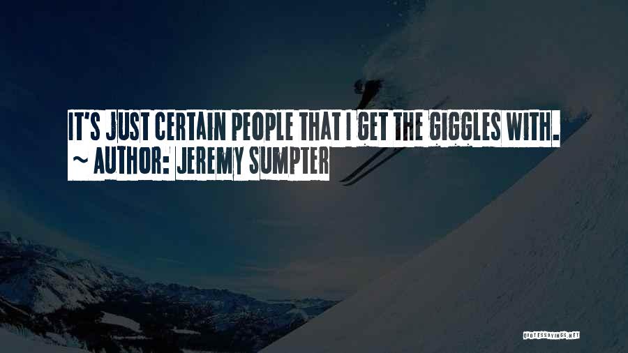 Jeremy Sumpter Quotes: It's Just Certain People That I Get The Giggles With.