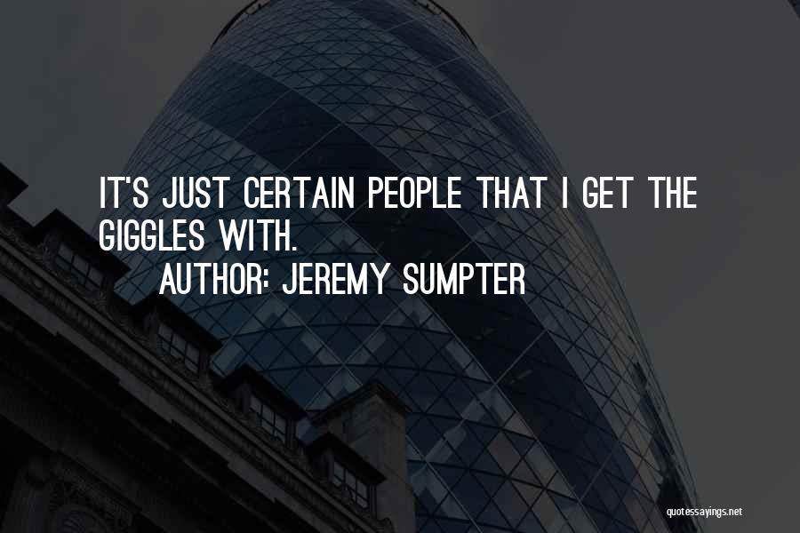 Jeremy Sumpter Quotes: It's Just Certain People That I Get The Giggles With.