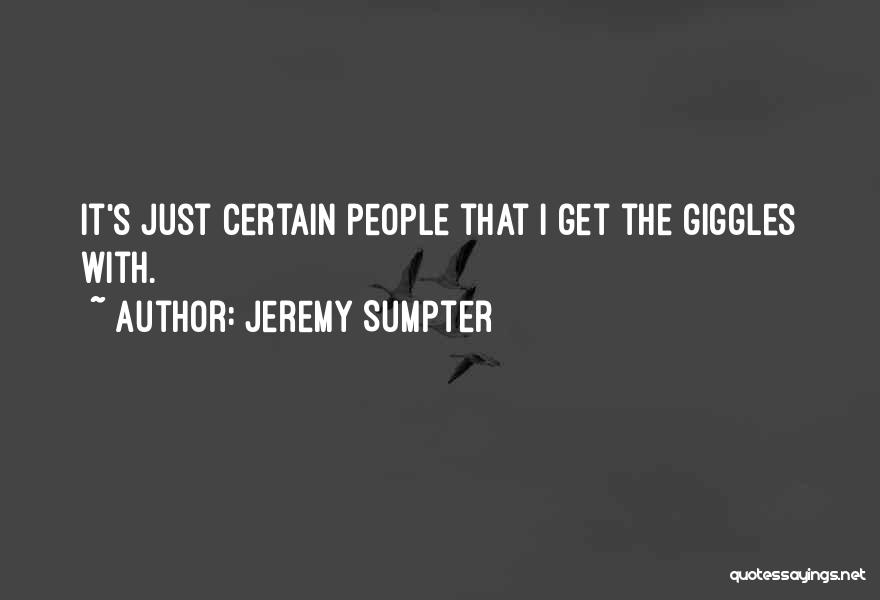 Jeremy Sumpter Quotes: It's Just Certain People That I Get The Giggles With.