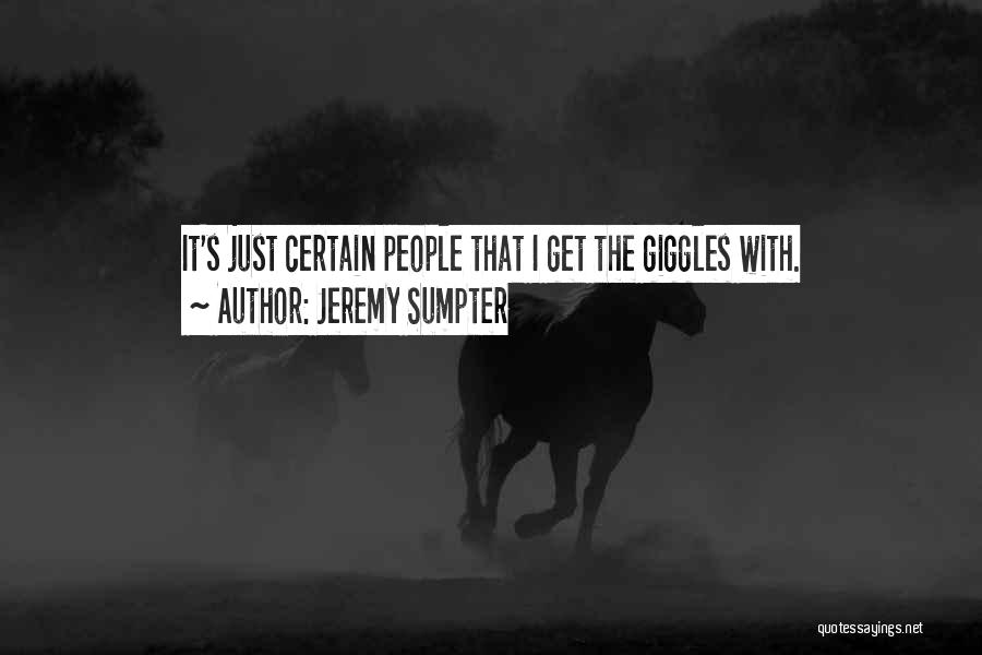 Jeremy Sumpter Quotes: It's Just Certain People That I Get The Giggles With.