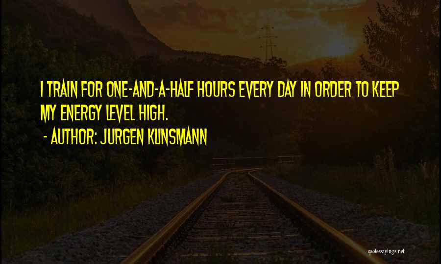 Jurgen Klinsmann Quotes: I Train For One-and-a-half Hours Every Day In Order To Keep My Energy Level High.