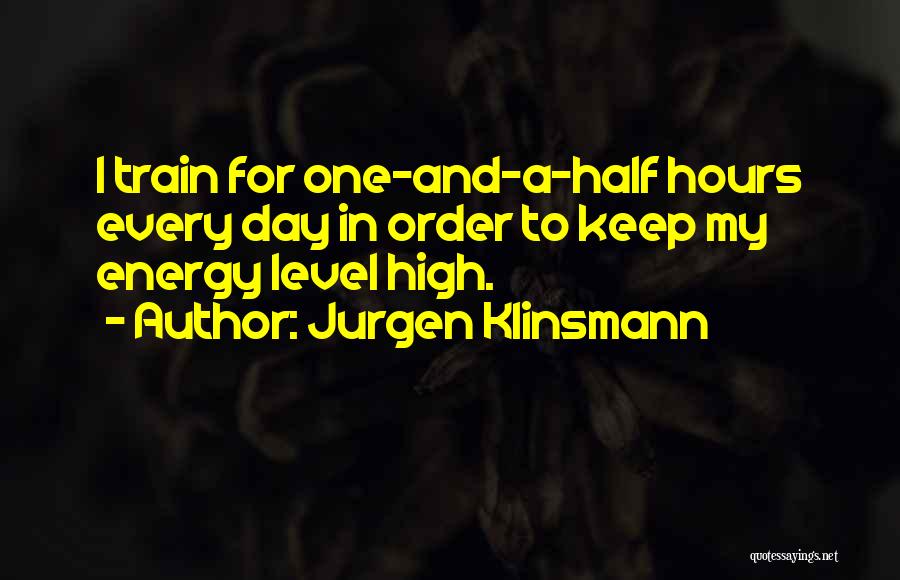 Jurgen Klinsmann Quotes: I Train For One-and-a-half Hours Every Day In Order To Keep My Energy Level High.
