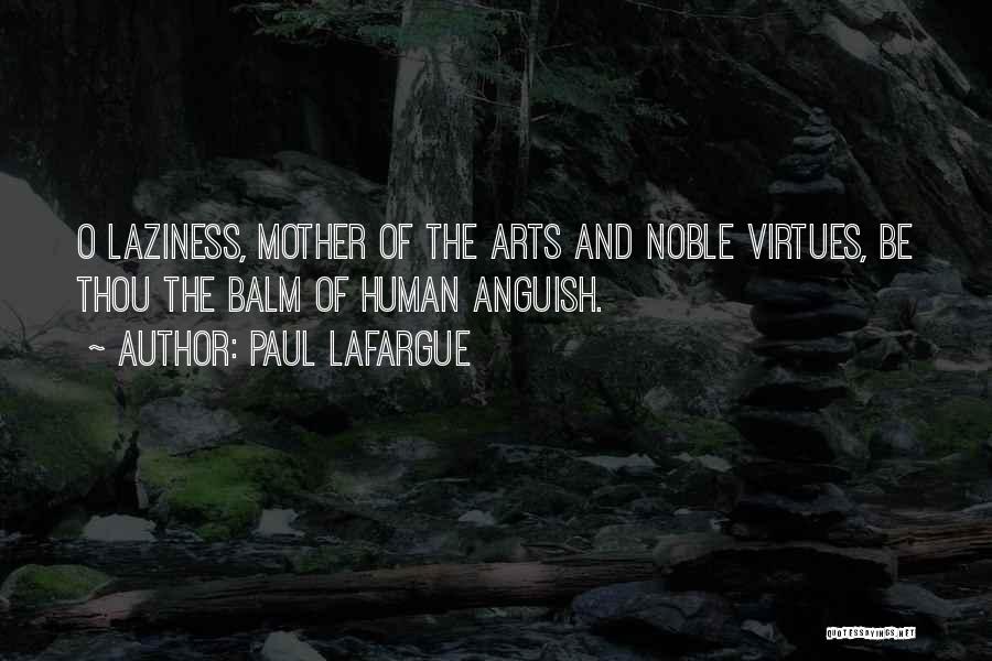 Paul Lafargue Quotes: O Laziness, Mother Of The Arts And Noble Virtues, Be Thou The Balm Of Human Anguish.