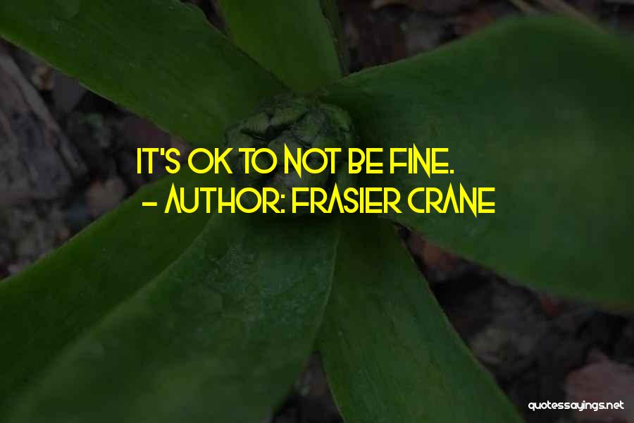 Frasier Crane Quotes: It's Ok To Not Be Fine.