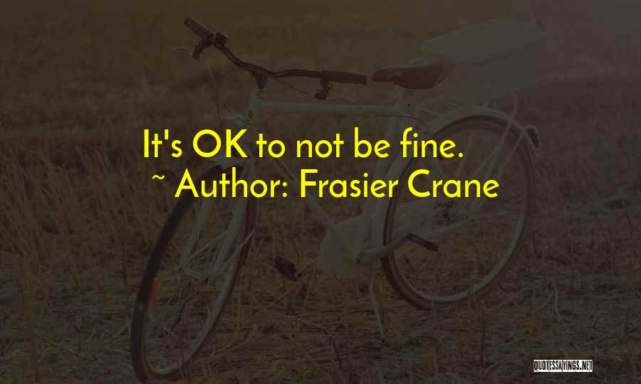 Frasier Crane Quotes: It's Ok To Not Be Fine.