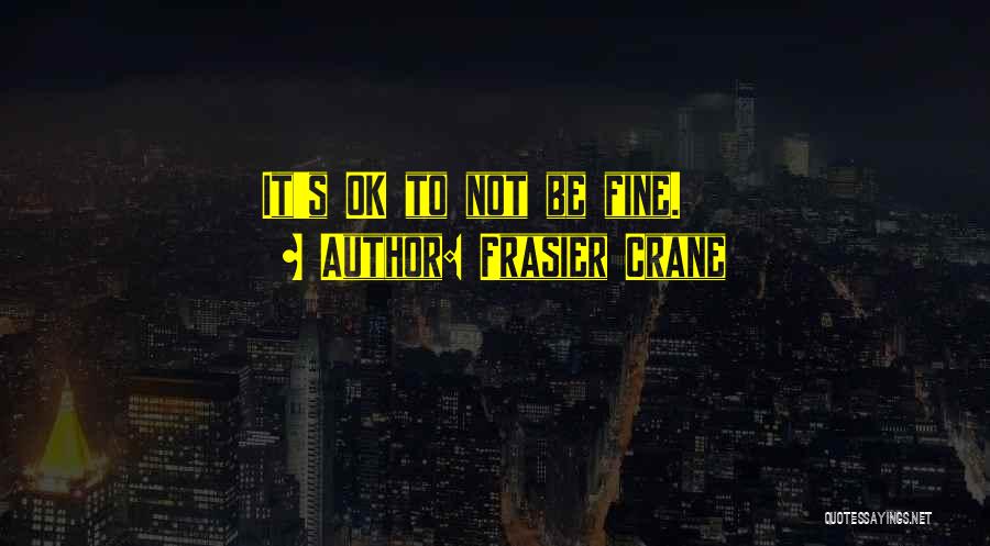 Frasier Crane Quotes: It's Ok To Not Be Fine.