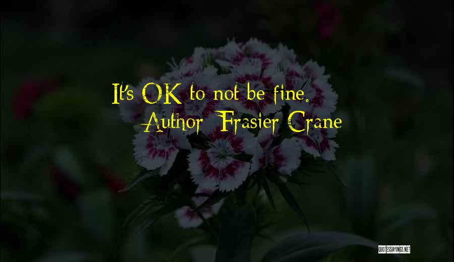 Frasier Crane Quotes: It's Ok To Not Be Fine.