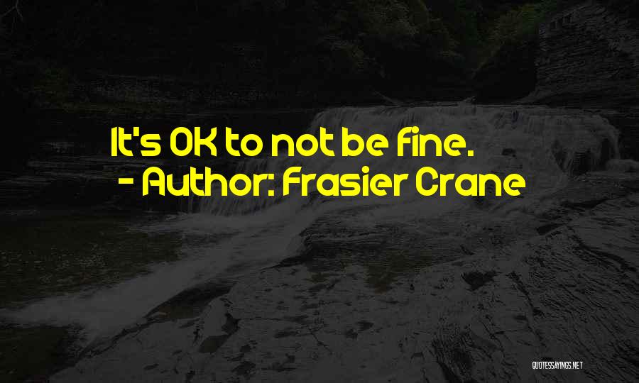 Frasier Crane Quotes: It's Ok To Not Be Fine.