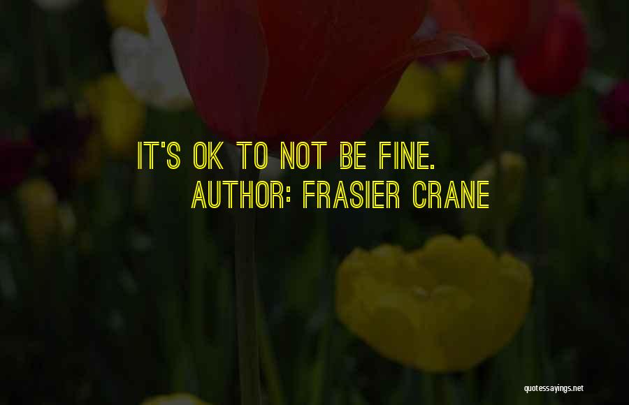 Frasier Crane Quotes: It's Ok To Not Be Fine.