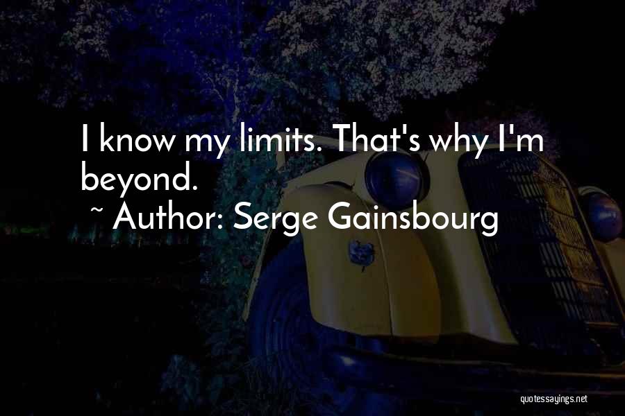 Serge Gainsbourg Quotes: I Know My Limits. That's Why I'm Beyond.