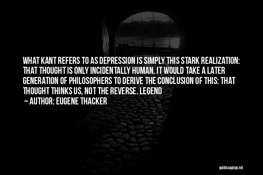 Eugene Thacker Quotes: What Kant Refers To As Depression Is Simply This Stark Realization: That Thought Is Only Incidentally Human. It Would Take