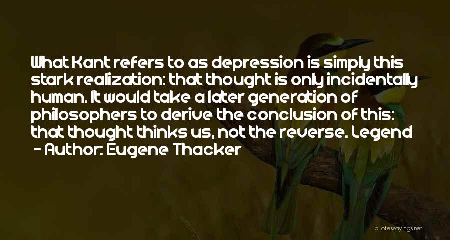 Eugene Thacker Quotes: What Kant Refers To As Depression Is Simply This Stark Realization: That Thought Is Only Incidentally Human. It Would Take