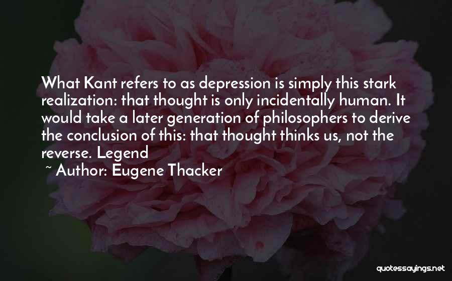 Eugene Thacker Quotes: What Kant Refers To As Depression Is Simply This Stark Realization: That Thought Is Only Incidentally Human. It Would Take