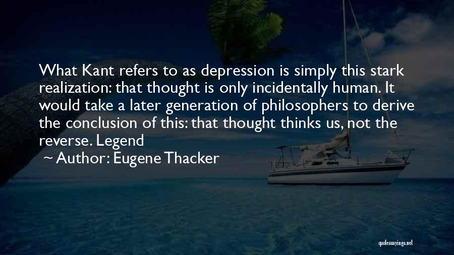 Eugene Thacker Quotes: What Kant Refers To As Depression Is Simply This Stark Realization: That Thought Is Only Incidentally Human. It Would Take