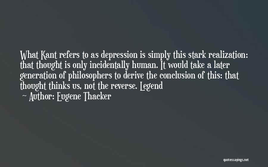 Eugene Thacker Quotes: What Kant Refers To As Depression Is Simply This Stark Realization: That Thought Is Only Incidentally Human. It Would Take