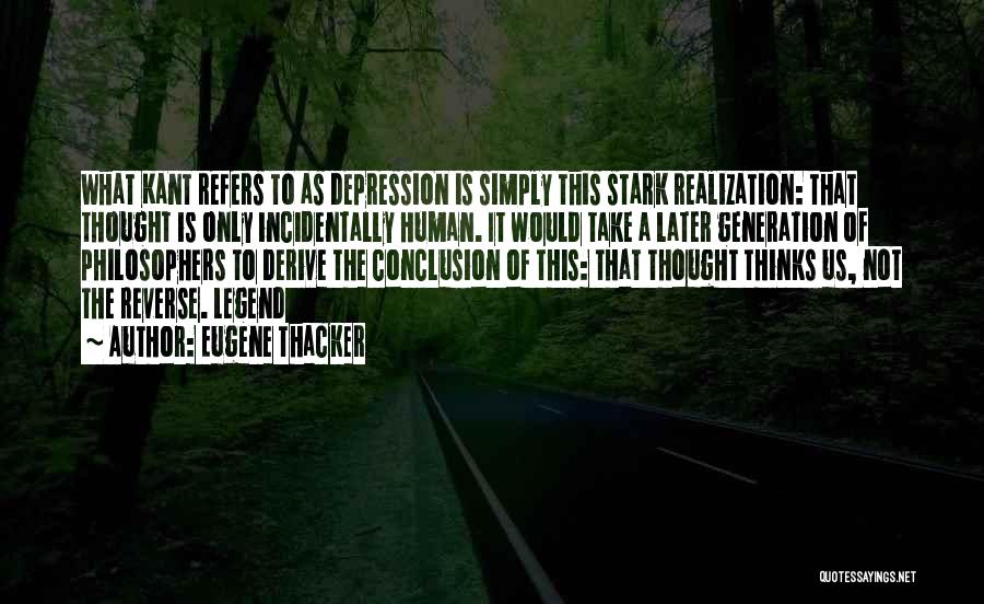 Eugene Thacker Quotes: What Kant Refers To As Depression Is Simply This Stark Realization: That Thought Is Only Incidentally Human. It Would Take