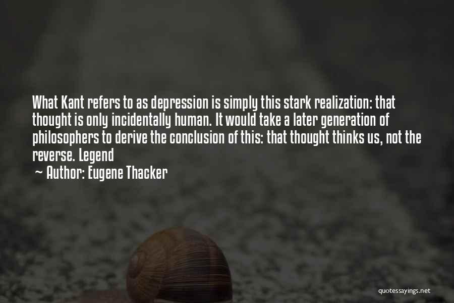 Eugene Thacker Quotes: What Kant Refers To As Depression Is Simply This Stark Realization: That Thought Is Only Incidentally Human. It Would Take