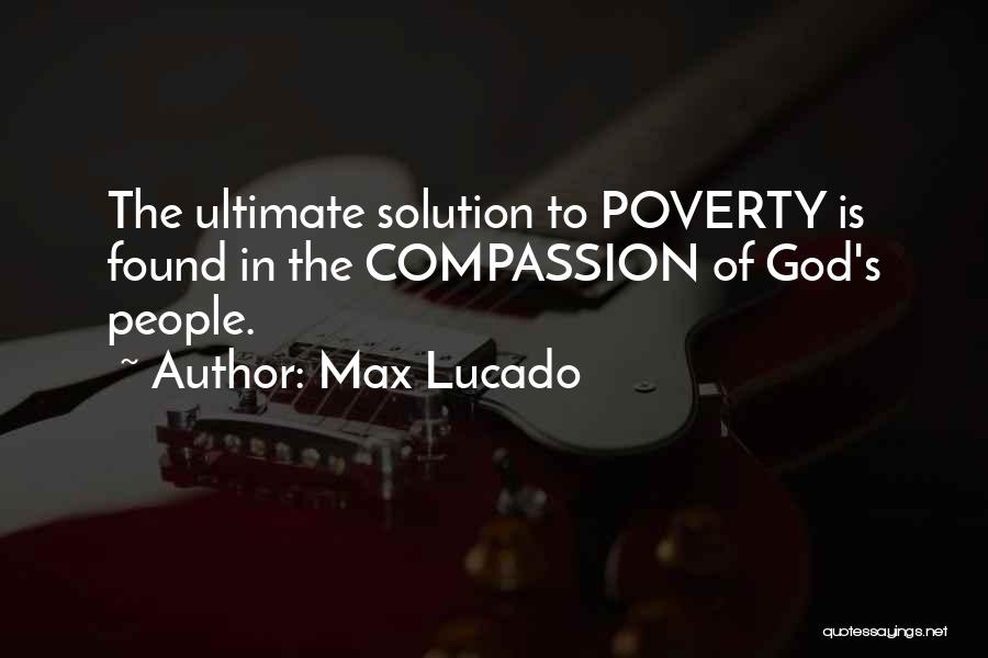 Max Lucado Quotes: The Ultimate Solution To Poverty Is Found In The Compassion Of God's People.
