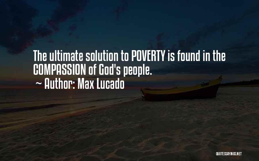 Max Lucado Quotes: The Ultimate Solution To Poverty Is Found In The Compassion Of God's People.