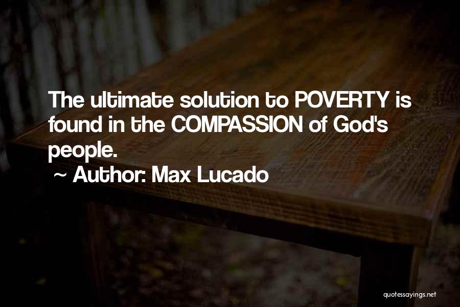 Max Lucado Quotes: The Ultimate Solution To Poverty Is Found In The Compassion Of God's People.