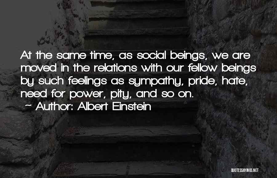 Albert Einstein Quotes: At The Same Time, As Social Beings, We Are Moved In The Relations With Our Fellow Beings By Such Feelings