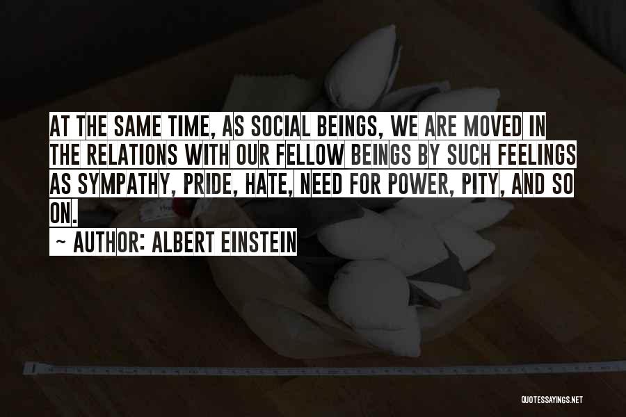 Albert Einstein Quotes: At The Same Time, As Social Beings, We Are Moved In The Relations With Our Fellow Beings By Such Feelings