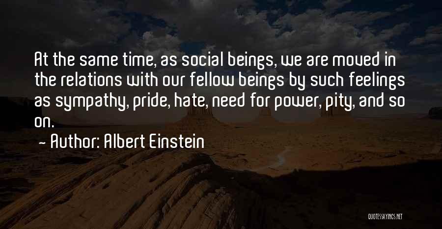 Albert Einstein Quotes: At The Same Time, As Social Beings, We Are Moved In The Relations With Our Fellow Beings By Such Feelings