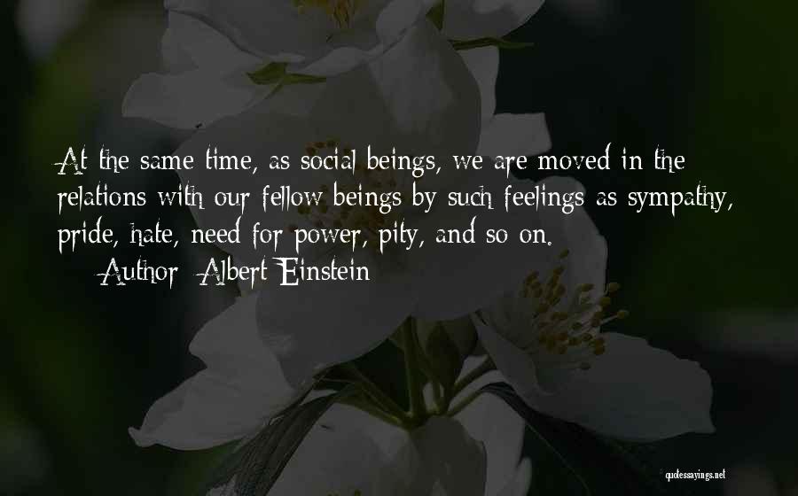 Albert Einstein Quotes: At The Same Time, As Social Beings, We Are Moved In The Relations With Our Fellow Beings By Such Feelings