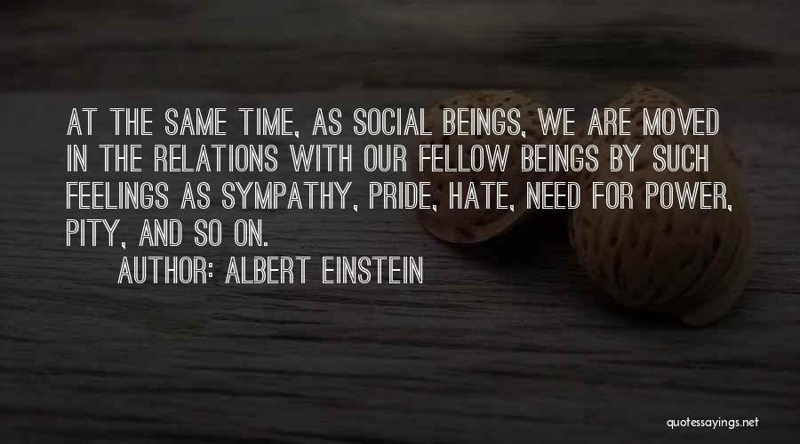 Albert Einstein Quotes: At The Same Time, As Social Beings, We Are Moved In The Relations With Our Fellow Beings By Such Feelings