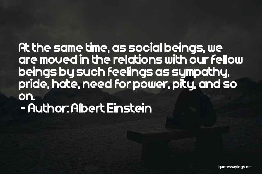 Albert Einstein Quotes: At The Same Time, As Social Beings, We Are Moved In The Relations With Our Fellow Beings By Such Feelings