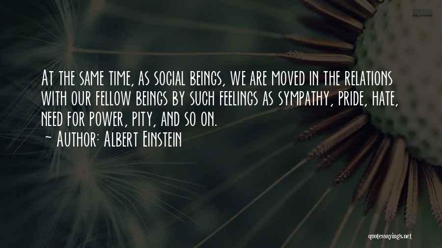 Albert Einstein Quotes: At The Same Time, As Social Beings, We Are Moved In The Relations With Our Fellow Beings By Such Feelings