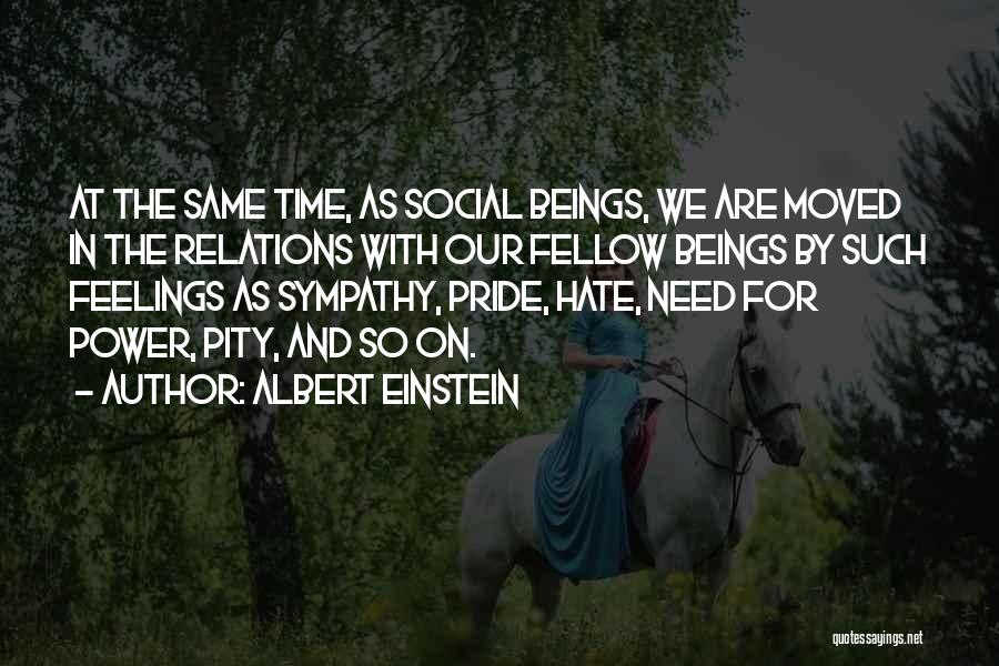 Albert Einstein Quotes: At The Same Time, As Social Beings, We Are Moved In The Relations With Our Fellow Beings By Such Feelings