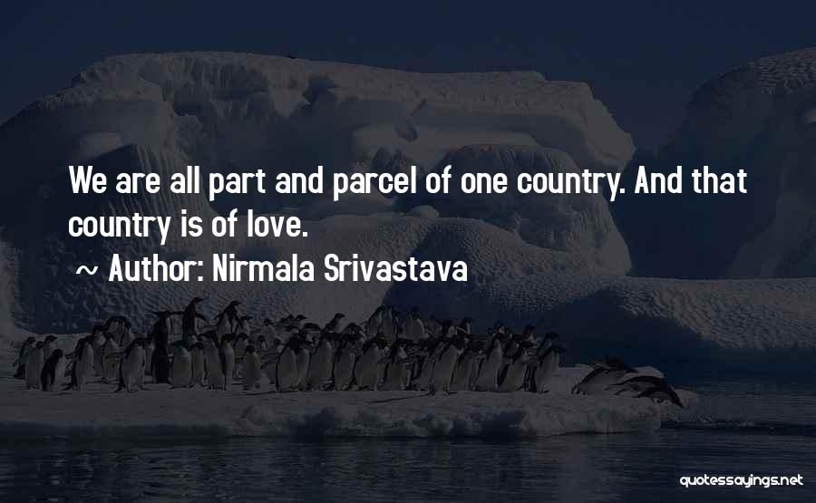 Nirmala Srivastava Quotes: We Are All Part And Parcel Of One Country. And That Country Is Of Love.