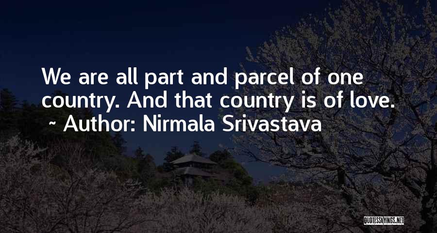 Nirmala Srivastava Quotes: We Are All Part And Parcel Of One Country. And That Country Is Of Love.