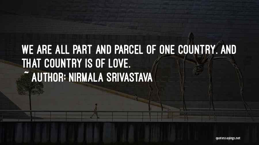 Nirmala Srivastava Quotes: We Are All Part And Parcel Of One Country. And That Country Is Of Love.