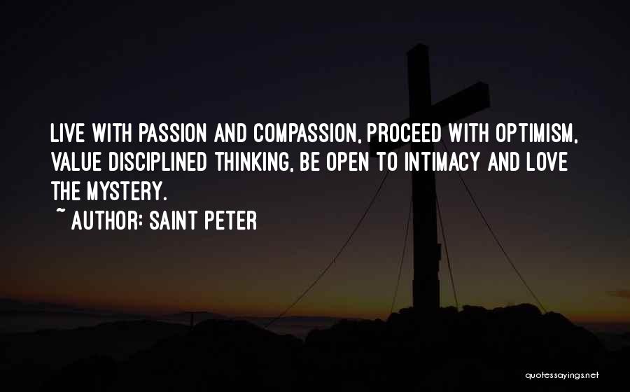 Saint Peter Quotes: Live With Passion And Compassion, Proceed With Optimism, Value Disciplined Thinking, Be Open To Intimacy And Love The Mystery.